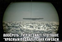  ахххереть...гугл не знает, что такое "красный подвал"...саня хуй саси