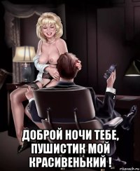  доброй ночи тебе, пушистик мой красивенький !