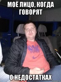 моё лицо, когда говорят о недостатках