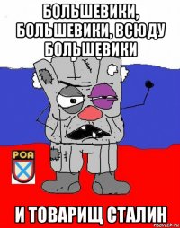 большевики, большевики, всюду большевики и товарищ сталин