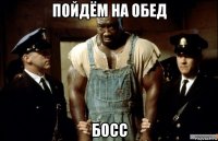 пойдём на обед босс