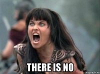  there is no