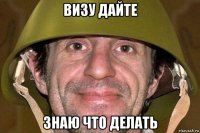 визу дайте знаю что делать