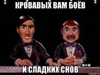кровавых вам боёв и сладких снов