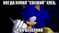 когда купил "свежий" хлеб, а он вечерний