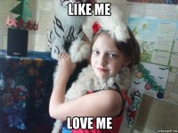 like me love me