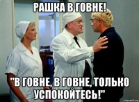 рашка в говне! "в говне, в говне, только успокойтесь!"