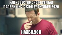 как известно скоро сериал полярный 2 сезон 27 октября 2020 нахбидол