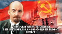  "пионерская зорька" поздравляет пионеров-ленинцев со 102-й годовщиной великого октября !