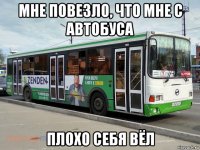 мне повезло, что мне с автобуса плохо себя вёл