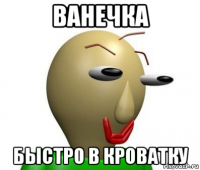 ванечка быстро в кроватку