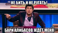не бить и не ругать! бари алибасов ждёт меня
