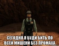  сегодня я буди бить по всей мишени без промаха
