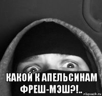  какой к апельсинам фреш-мэш?!..