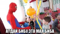  атдай бибу эта мая биба