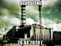 открытие 26.04.2020 г.
