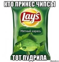кто принес чипсы тот пудрила