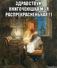здравствуй, книгочеюшка моя распрекрасненькая ! ! 