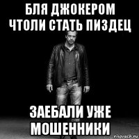 бля джокером чтоли стать пиздец заебали уже мошенники