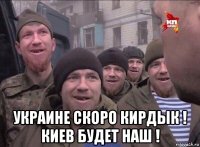  украине скоро кирдык ! киев будет наш !