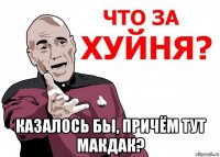  казалось бы, причём тут макдак?