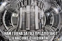  нам говна за газ предлогают. у нас уже очко кипит
