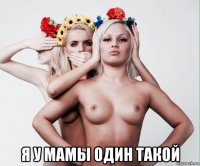  я у мамы один такой
