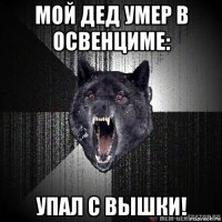 мой дед умер в освенциме: упал с вышки!