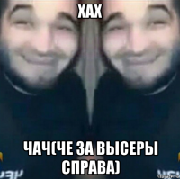 хах чач(че за высеры справа)