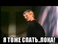  я тоже спать..пока!