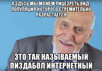 а здесь мы можем лицезреть вид, популяция которого стремительно разрастается это так называемый пиздабол интернетный