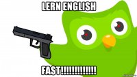 lern english fast!!!!!!!!!!!!!