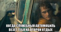  когда служебный автомобиль везет тебя на второй отдых