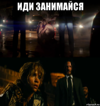 иди занимайся 