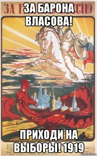 за барона власова! приходи на выборы! 1919
