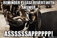 reminder please revert with answer assssssapppppp!