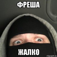 фреша жалко