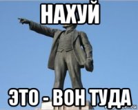 нахуй это - вон туда