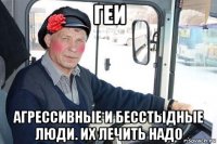 геи агрессивные и бесстыдные люди. их лечить надо