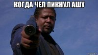 когда чел пикнул ашу 