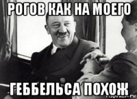 рогов как на моего геббельса похож