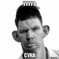 ууууъ сука