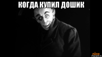 когда купил дошик 