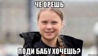 че орешь поди бабу хочешь?