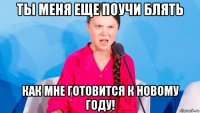 ты меня еще поучи блять как мне готовится к новому году!