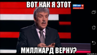 вот как я этот миллиард верну?