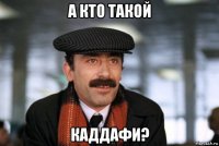 а кто такой каддафи?