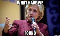 what have we found