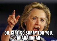  oh, girl. so sorry for you. ahahahahah