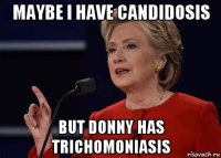 maybe i have candidosis but donny has trichomoniasis